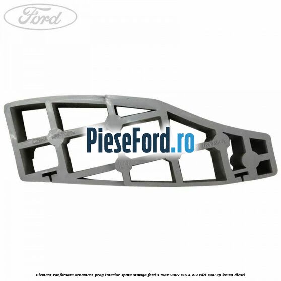 Element ranforsare ornament prag interior spate stanga Ford S-Max 2007-2014 2.2 TDCi 200 cp KNWA diesel