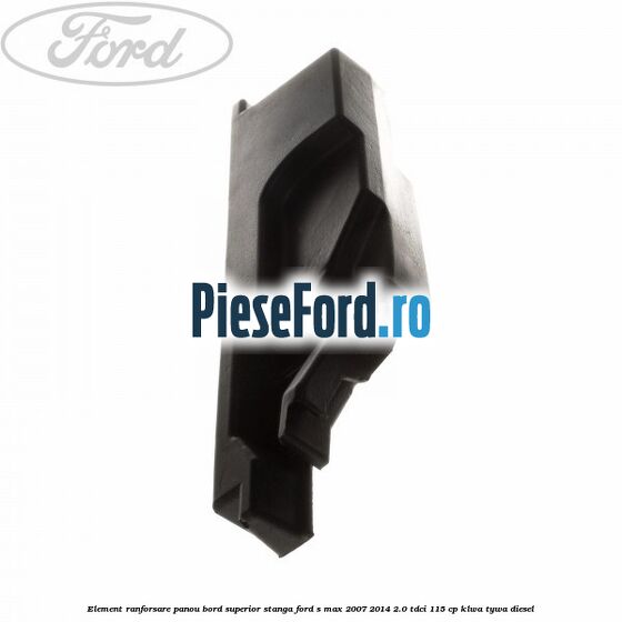 Element ranforsare panou bord superior stanga Ford S-Max 2007-2014 2.0 TDCi 115 cp KLWA, TYWA diesel