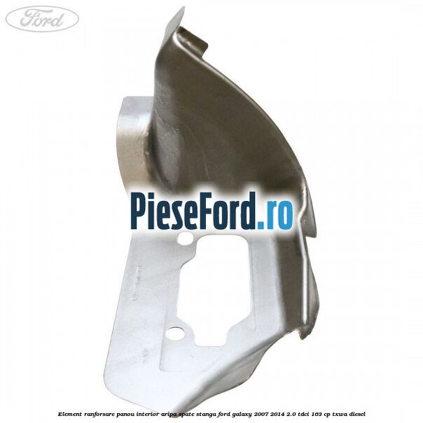Element ranforsare panou interior aripa spate stanga Ford Galaxy 2007-2014 2.0 TDCi 163 cp Element ranforsare panou interior aripa spate stanga Ford Galaxy 2007-2014 2.0 TDCi 163 cp TXWA diesel