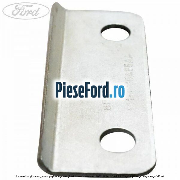 Element ranforsare panou plafon superior Ford Tourneo Connect 2002-2014 1.8 TDCi 110 cp Element ranforsare panou plafon superior Ford Tourneo Connect 2002-2014 1.8 TDCi 110 cp RWPA, RWPB, RWPC, RWPD diesel