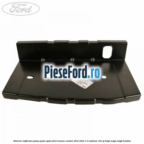 Element ranforsare panou punte spate Ford Tourneo Connect 2013-2018 1.0 EcoBoost 100 cp Element ranforsare panou punte spate Ford Tourneo Connect 2013-2018 1.0 EcoBoost 100 cp B3GA, M2GA, M2GB benzina