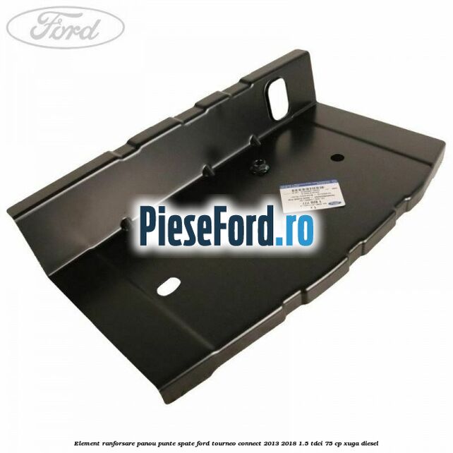 Element ranforsare panou punte spate Ford Tourneo Connect 2013-2018 1.5 TDCi 75 cp XUGA diesel