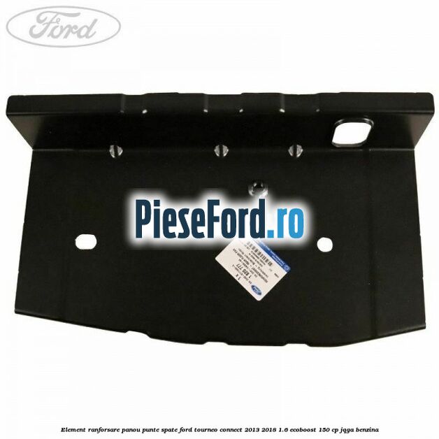 Element ranforsare panou punte spate Ford Tourneo Connect 2013-2018 1.6 EcoBoost 150 cp JQGA benzina