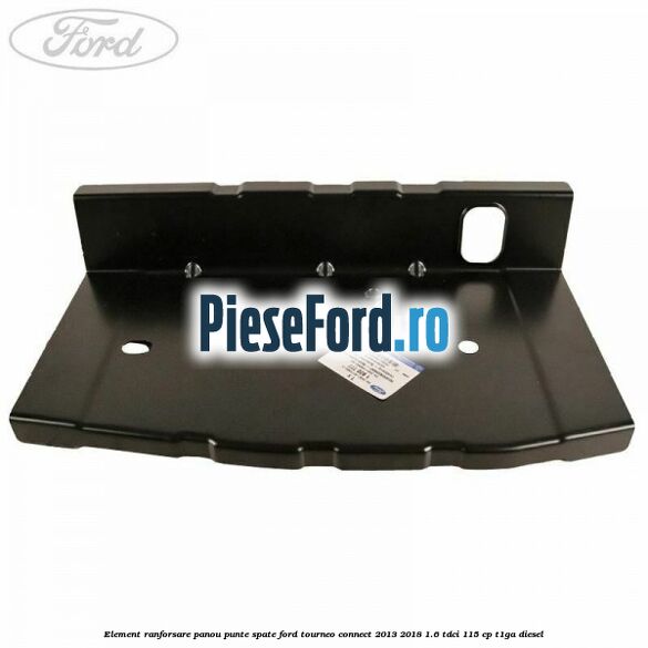 Element ranforsare panou punte spate Ford Tourneo Connect 2013-2018 1.6 TDCi 115 cp T1GA diesel