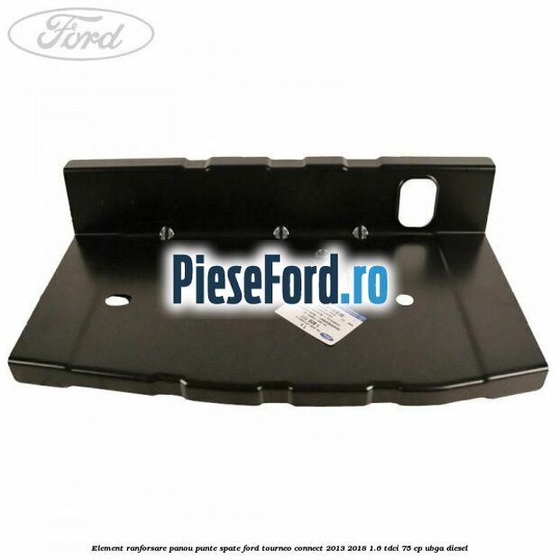 Element ranforsare panou punte spate Ford Tourneo Connect 2013-2018 1.6 TDCi 75 cp UBGA diesel