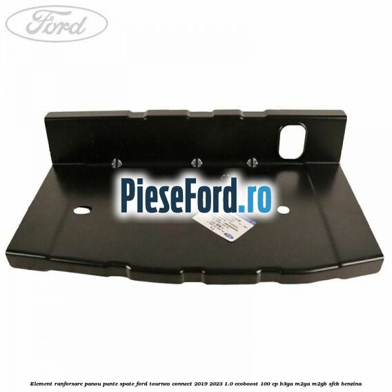 Element ranforsare panou punte spate Ford Tourneo Connect 2019-2023 1.0 EcoBoost 100 cp Element ranforsare panou punte spate Ford Tourneo Connect 2019-2023 1.0 EcoBoost 100 cp B3GA, M2GA, M2GB, SFCB benzina