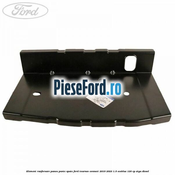 Element ranforsare panou punte spate Ford Tourneo Connect 2019-2023 1.5 EcoBlue 120 cp ZTGA diesel