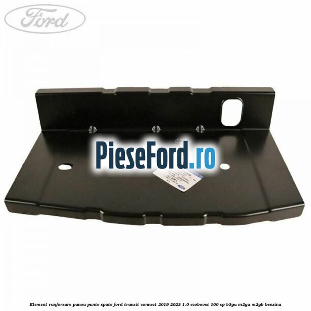 Element ranforsare panou punte spate Ford Transit Connect 2019-2023 1.0 EcoBoost 100 cp B3GA, M2GA, M2GB benzina