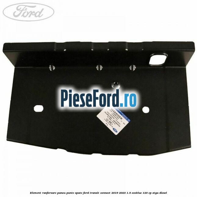 Element ranforsare panou punte spate Ford Transit Connect 2019-2023 1.5 EcoBlue 120 cp ZTGA diesel