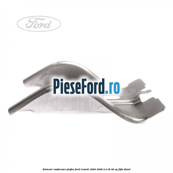 Element ranforsare plafon Ford Transit 2000-2006 2.0 DI 86 cp F3FA diesel