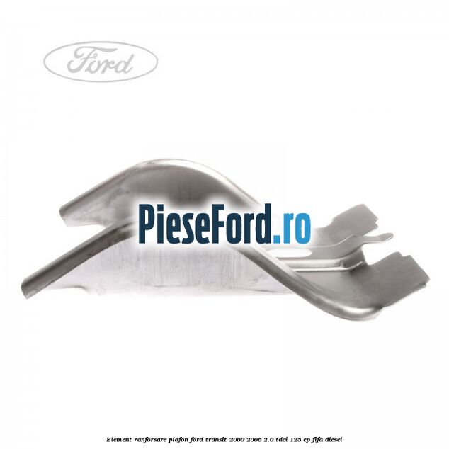 Element ranforsare plafon Ford Transit 2000-2006 2.0 TDCi 125 cp FIFA diesel