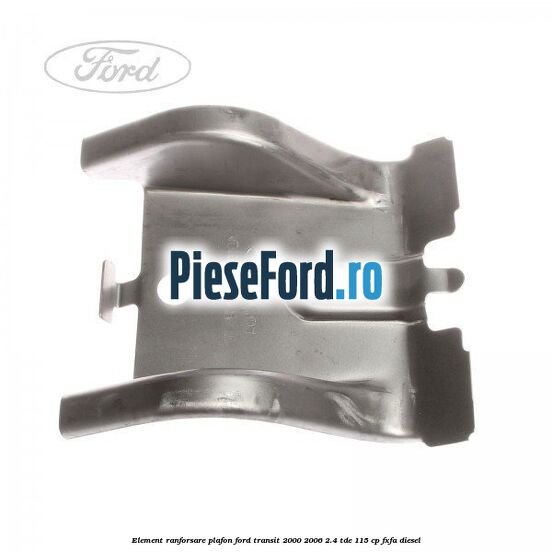 Element ranforsare plafon Ford Transit 2000-2006 2.4 TDE 115 cp FXFA diesel