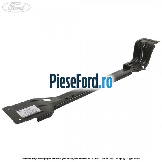 Element ranforsare plafon interior spre spate Ford Transit 2014-2018 2.2 TDCi 4x4 125 cp CY24, CYR5 diesel