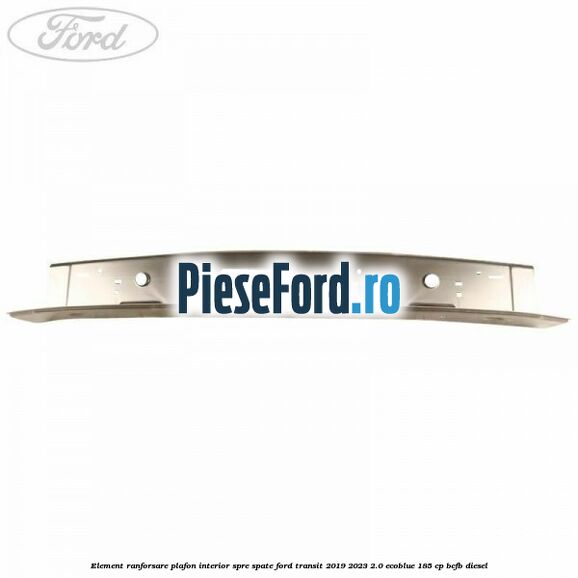 Element ranforsare plafon interior spre spate Ford Transit 2019-2023 2.0 EcoBlue 185 cp BCFB diesel