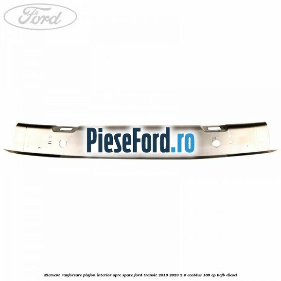 Element ranforsare plafon interior spre spate Ford Transit 2019-2023 2.0 EcoBlue 185 cp BCFB diesel