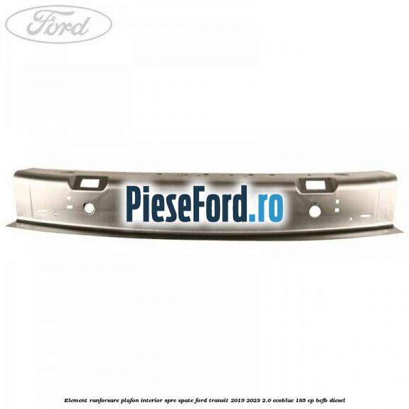 Element ranforsare plafon interior spre spate Ford Transit 2019-2023 2.0 EcoBlue 185 cp BCFB diesel