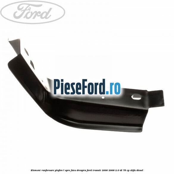Element ranforsare plafon L spre fata dreapta Ford Transit 2000-2006 2.0 DI 75 cp D3FA diesel