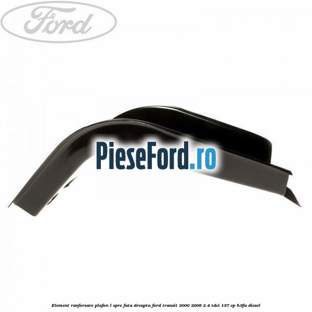Element ranforsare plafon L spre fata dreapta Ford Transit 2000-2006 2.4 TDCi 137 cp H9FA diesel