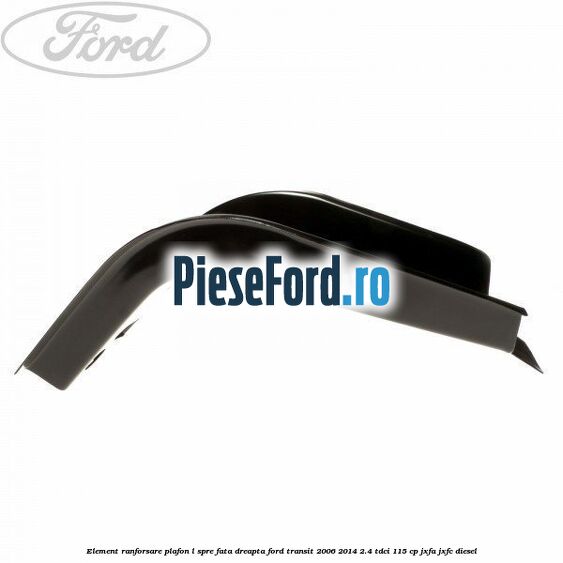 Element ranforsare plafon L spre fata dreapta Ford Transit 2006-2014 2.4 TDCi 115 cp Element ranforsare plafon L spre fata dreapta Ford Transit 2006-2014 2.4 TDCi 115 cp JXFA, JXFC diesel