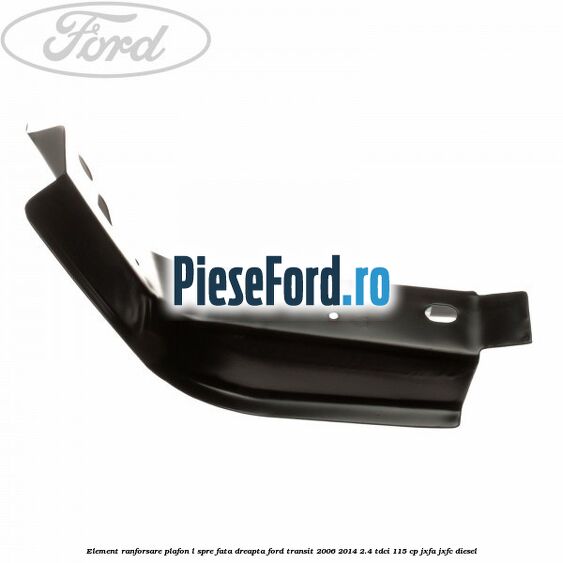 Element ranforsare plafon L spre fata dreapta Ford Transit 2006-2014 2.4 TDCi 115 cp Element ranforsare plafon L spre fata dreapta Ford Transit 2006-2014 2.4 TDCi 115 cp JXFA, JXFC diesel