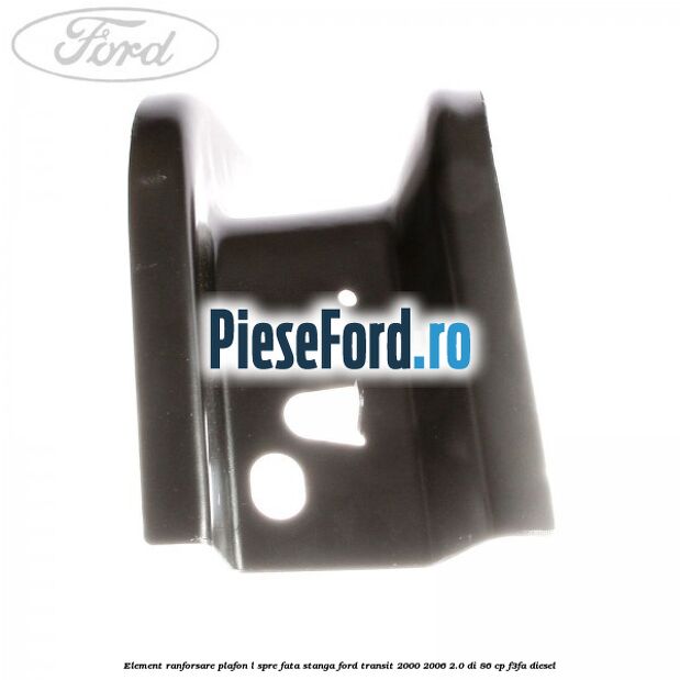 Element ranforsare plafon L spre fata stanga Ford Transit 2000-2006 2.0 DI 86 cp F3FA diesel