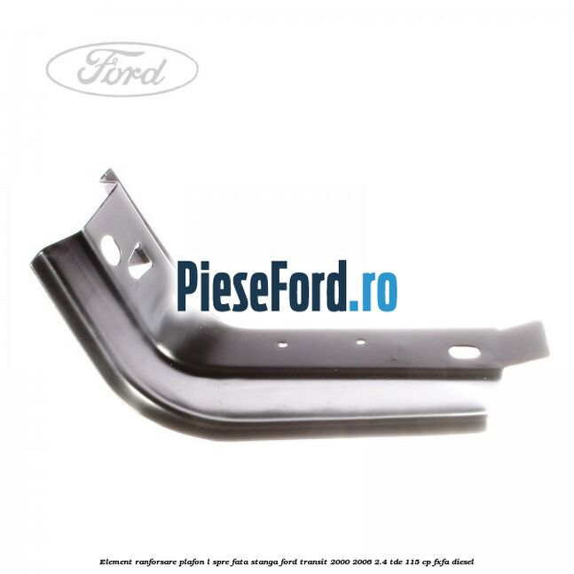 Element ranforsare plafon L spre fata stanga Ford Transit 2000-2006 2.4 TDE 115 cp FXFA diesel