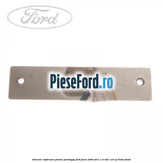 Element ranforsare platnic portbagaj Ford Focus 2008-2011 1.8 TDCi 115 cp KKDA diesel