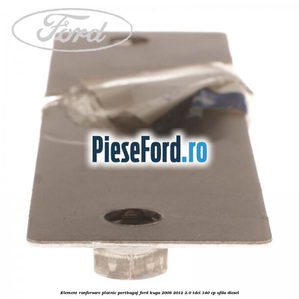 Element ranforsare platnic portbagaj Ford Kuga 2008-2012 2.0 TDCI 140 cp Element ranforsare platnic portbagaj Ford Kuga 2008-2012 2.0 TDCI 140 cp UFDA diesel