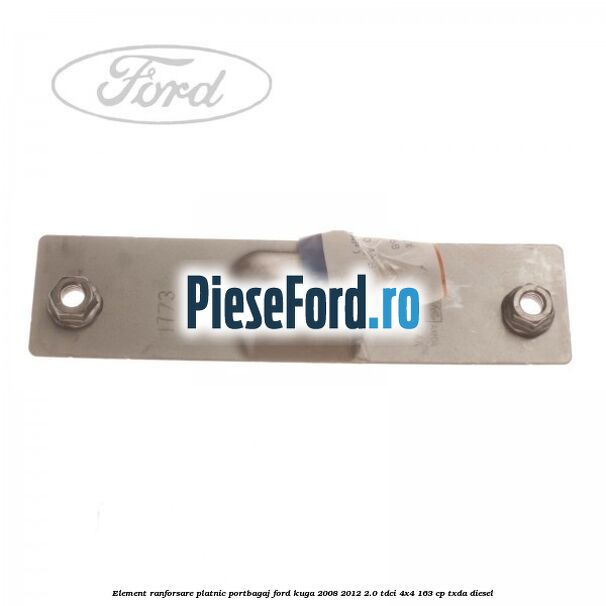 Element ranforsare platnic portbagaj Ford Kuga 2008-2012 2.0 TDCI 4x4 163 cp Element ranforsare platnic portbagaj Ford Kuga 2008-2012 2.0 TDCI 4x4 163 cp TXDA diesel
