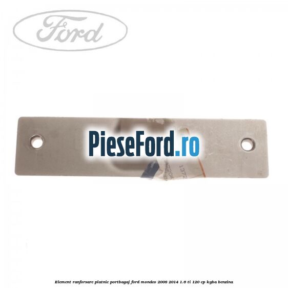 Element ranforsare platnic portbagaj Ford Mondeo 2008-2014 1.6 Ti 120 cp KGBA benzina