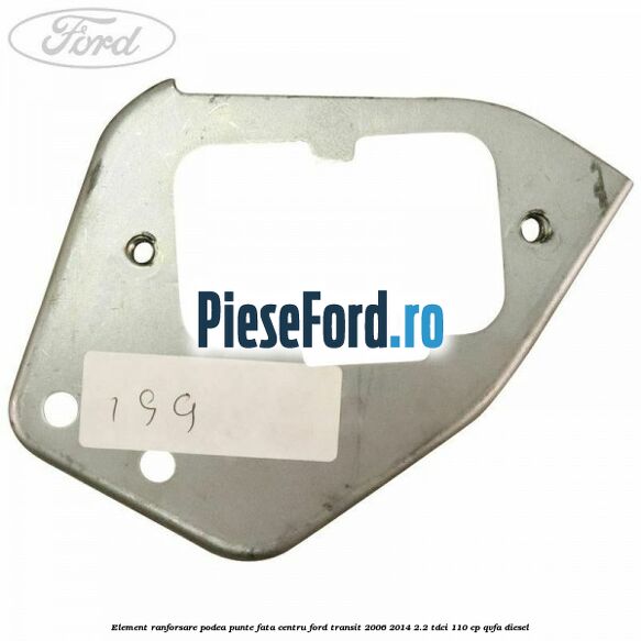 Element ranforsare podea punte fata centru Ford Transit 2006-2014 2.2 TDCi 110 cp Element ranforsare podea punte fata centru Ford Transit 2006-2014 2.2 TDCi 110 cp QVFA diesel
