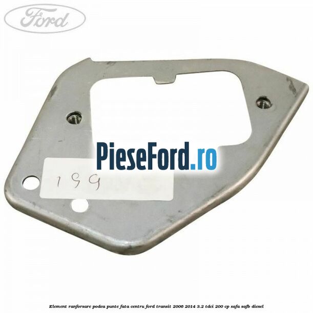 Element ranforsare podea punte fata centru Ford Transit 2006-2014 3.2 TDCi 200 cp SAFA, SAFB diesel