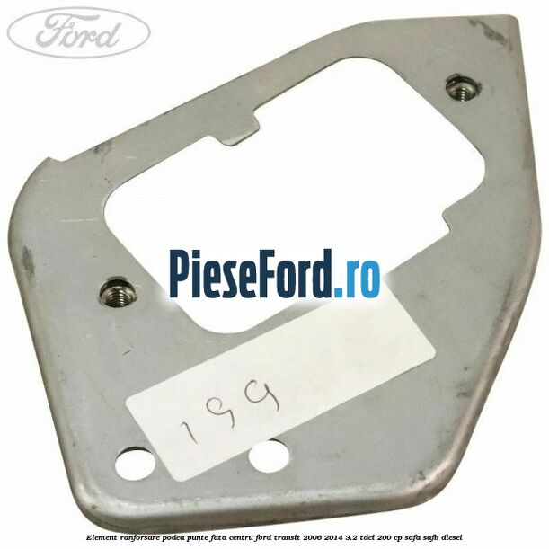Element ranforsare podea punte fata centru Ford Transit 2006-2014 3.2 TDCi 200 cp SAFA, SAFB diesel