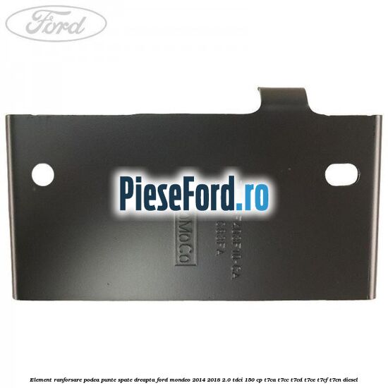 Element ranforsare podea punte spate dreapta Ford Mondeo 2014-2018 2.0 TDCi 150 cp Element ranforsare podea punte spate dreapta Ford Mondeo 2014-2018 2.0 TDCi 150 cp T7CA, T7CC, T7CD, T7CE, T7CF, T7CN diesel