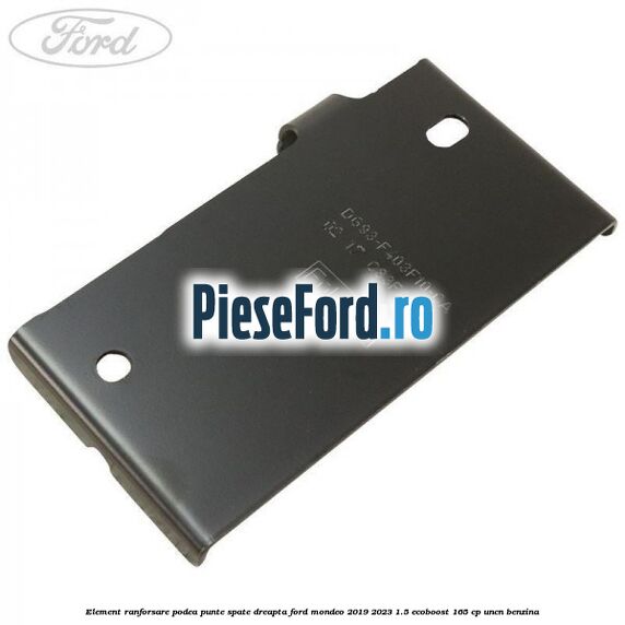 Element ranforsare podea punte spate dreapta Ford Mondeo 2019-2023 1.5 EcoBoost 165 cp UNCN benzina