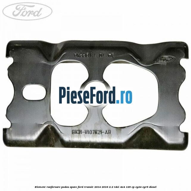 Element ranforsare podea spate Ford Transit 2014-2018 2.2 TDCi 4x4 125 cp CY24, CYR5 diesel