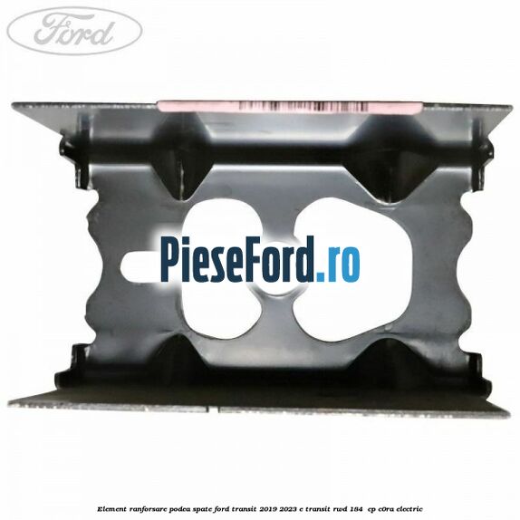 Element ranforsare podea spate Ford Transit 2019-2023 E-TRANSIT RWD 184  cp C0RA electric