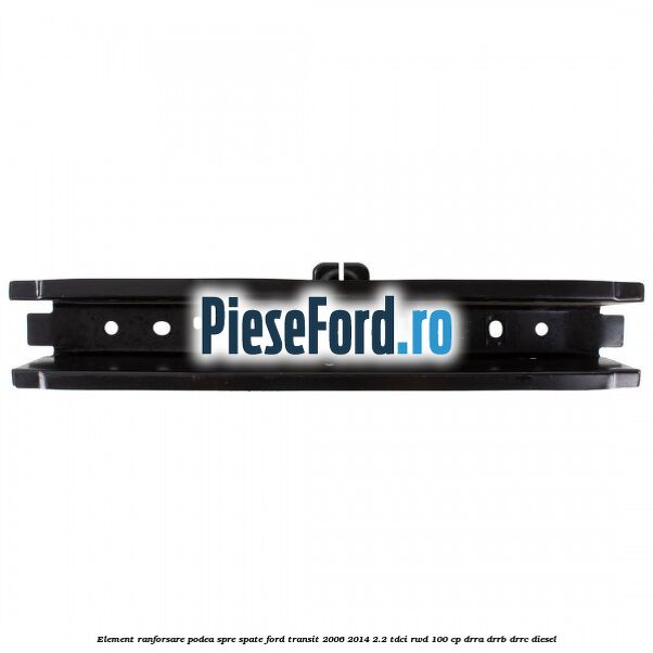 Element ranforsare podea spre spate Ford Transit 2006-2014 2.2 TDCi RWD 100 cp DRRA, DRRB, DRRC diesel