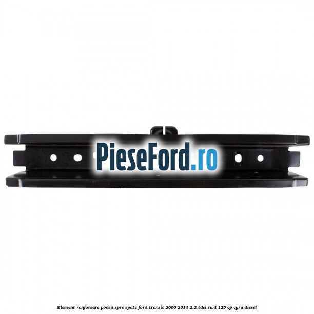 Element ranforsare podea spre spate Ford Transit 2006-2014 2.2 TDCi RWD 125 cp CYRA diesel