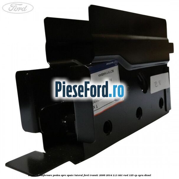 Element ranforsare podea spre spate lateral Ford Transit 2006-2014 2.2 TDCi RWD 125 cp CYRA diesel