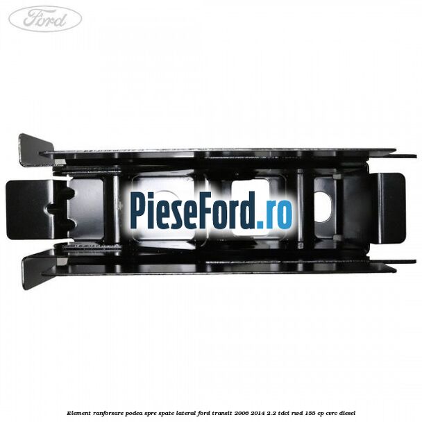 Element ranforsare podea spre spate lateral Ford Transit 2006-2014 2.2 TDCi RWD 155 cp Element ranforsare podea spre spate lateral Ford Transit 2006-2014 2.2 TDCi RWD 155 cp CVRC diesel