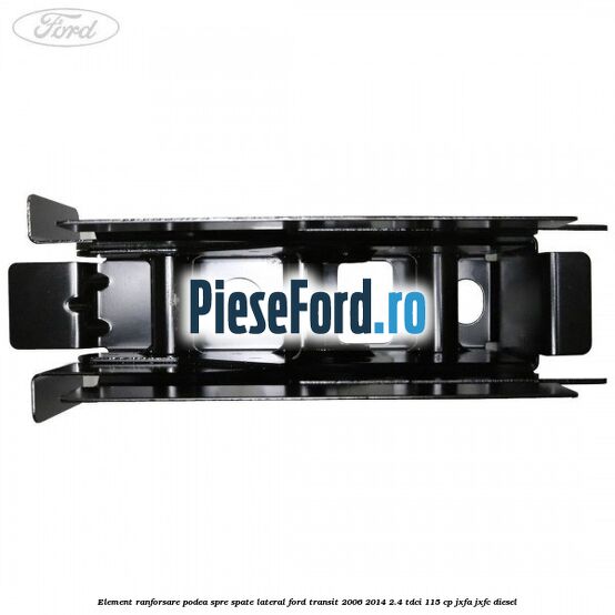Element ranforsare podea spre spate lateral Ford Transit 2006-2014 2.4 TDCi 115 cp JXFA, JXFC diesel