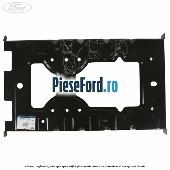 Element ranforsare podea spre spate mijloc Ford Transit 2019-2023 E-TRANSIT RWD 269  cp C2RA electric