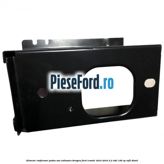 Element ranforsare podea usa culisanta dreapta Ford Transit 2014-2018 2.2 TDCi 155 cp Element ranforsare podea usa culisanta dreapta Ford Transit 2014-2018 2.2 TDCi 155 cp CVF5 diesel