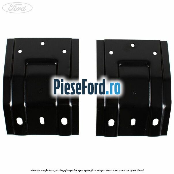 Element ranforsare portbagaj superior spre spate Ford Ranger 2002-2006 2.5 D 78 cp Element ranforsare portbagaj superior spre spate Ford Ranger 2002-2006 2.5 D 78 cp WL diesel