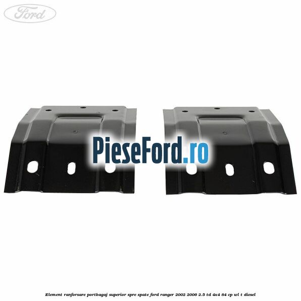 Element ranforsare portbagaj superior spre spate Ford Ranger 2002-2006 2.5 TD 4x4 84 cp WL-T diesel