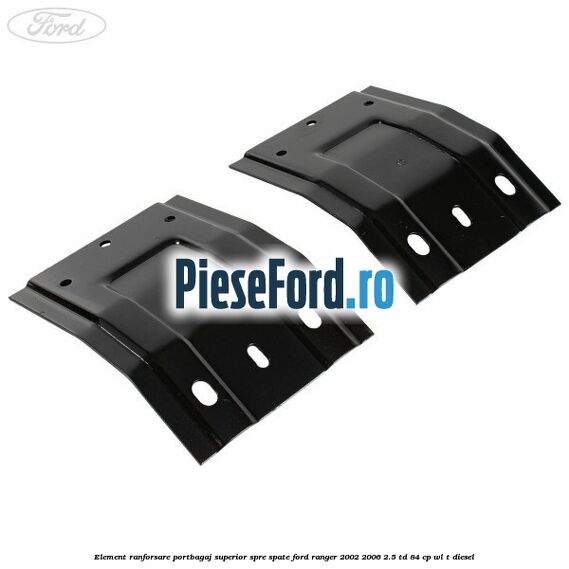 Element ranforsare portbagaj superior spre spate Ford Ranger 2002-2006 2.5 TD 84 cp WL-T diesel