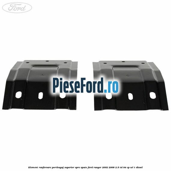 Element ranforsare portbagaj superior spre spate Ford Ranger 2002-2006 2.5 TD 84 cp WL-T diesel