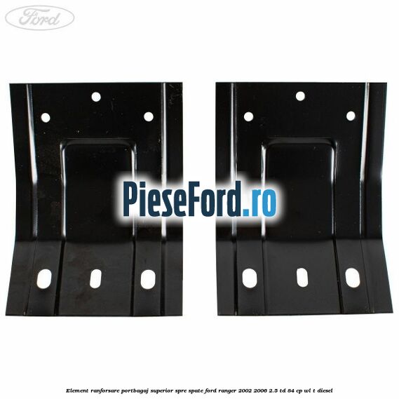 Element ranforsare portbagaj superior spre spate Ford Ranger 2002-2006 2.5 TD 84 cp WL-T diesel
