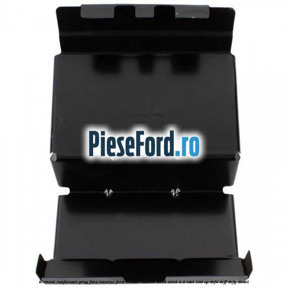 Element ranforsare prag fata interior Ford Transit Custom 2014-2018 2.2 TDCi 100 cp DRF4, DRFF, DRFG diesel